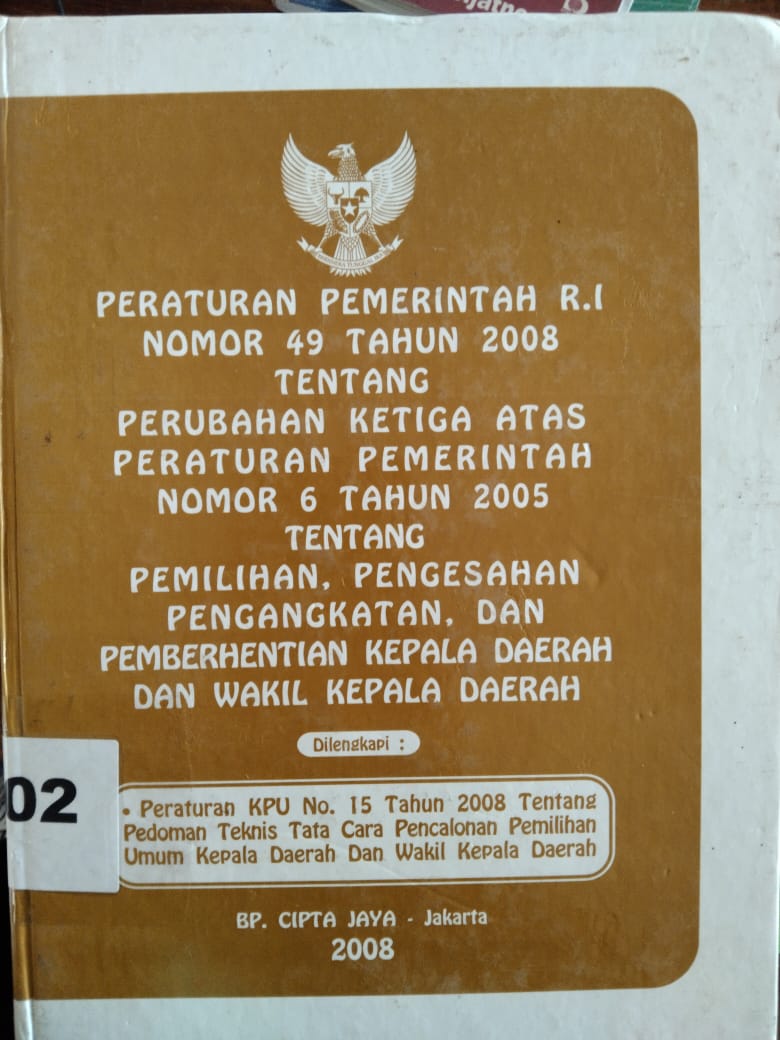 Peraturan Pemerintah R.I Nomor 49 Tahun 2008 Tentang Perubahan Ketiga Atas Peraturan Pemerintah Nomor 6 Tahun 2005 Tentang Pemilihan , Pengesahan Pengangkatan , Dan Pemberhentian Kepala Daerah Dan Wakil Kepala Daerah