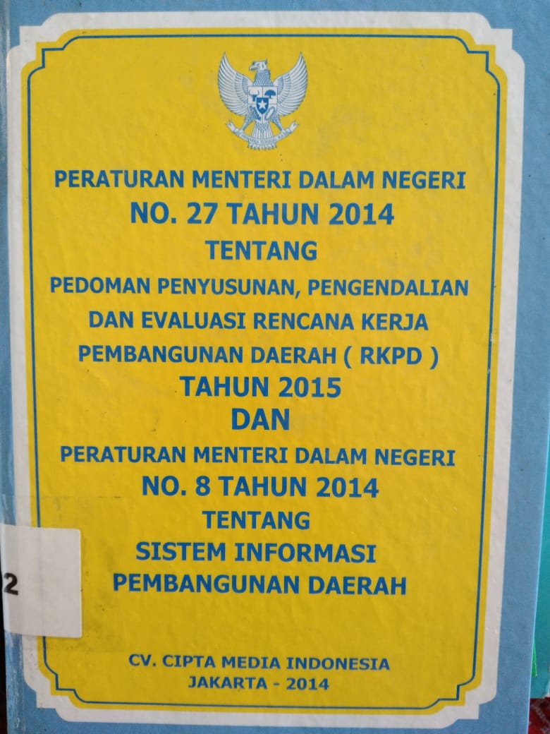 Peraturan Menteri Dalam Negeri No 27 Tahun 2014 Tentang Pedoman Penyusunan , Pengendalian Danevaluasi Rencana Kerja Pembangunan Daerah (Rkpd) Tahun 2015 Dan Peraturan Menteri Dalam Negeri No 8 Tahun 2014 Tentang Sistem Informasi Pembangunan Daerah